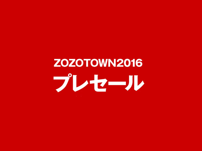 ZOZOTOWN2016 Pre Sale